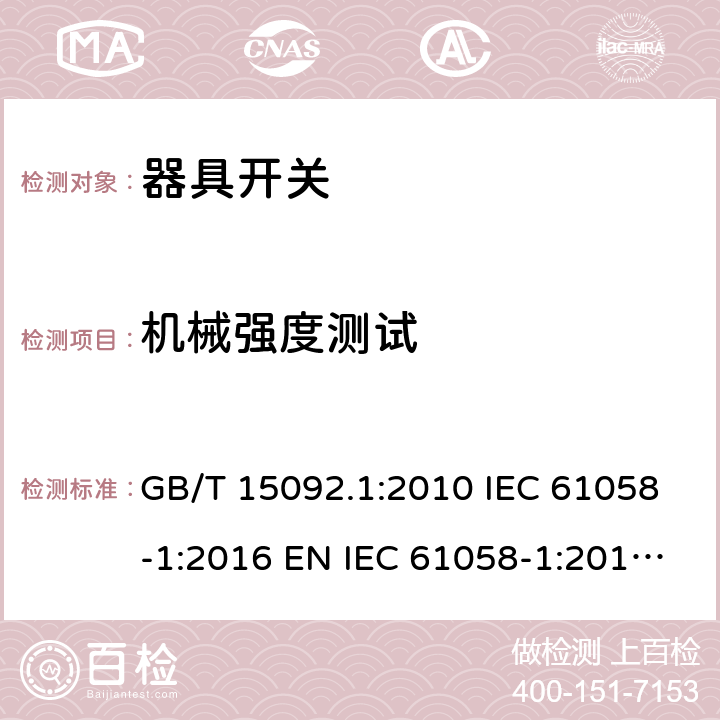 机械强度测试 器具开关 第1部分：通用要求 GB/T 15092.1:2010 IEC 61058-1:2016 EN IEC 61058-1:2018 BS EN IEC 61058-1:2018 AS/NZS 61058.1:2020 18