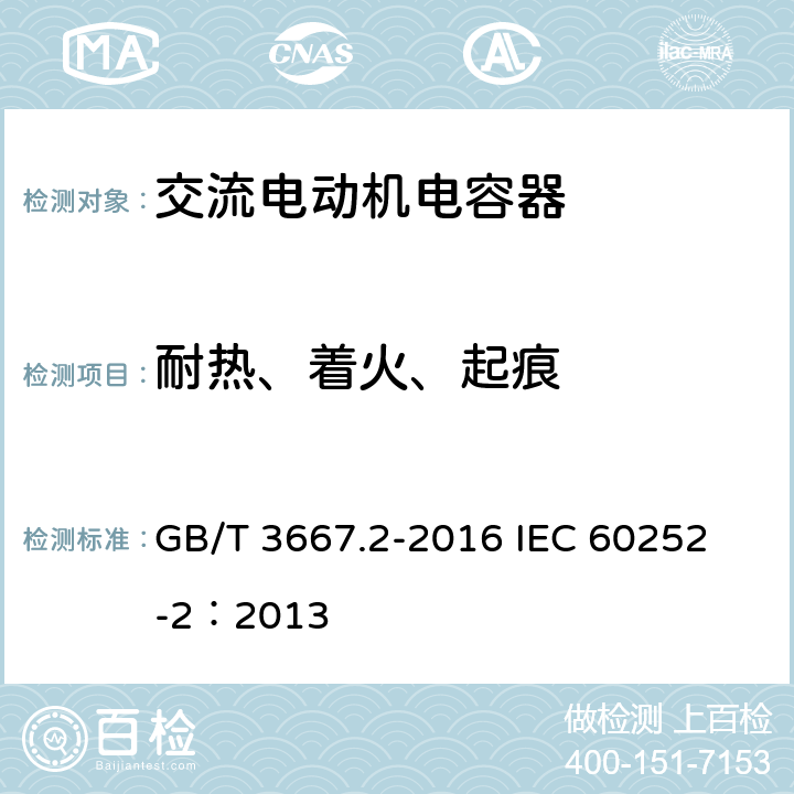 耐热、着火、起痕 交流电动机电容器 第2部分:电动机起动电容器 GB/T 3667.2-2016 
IEC 60252-2：2013 5.1.17、6.1.15
