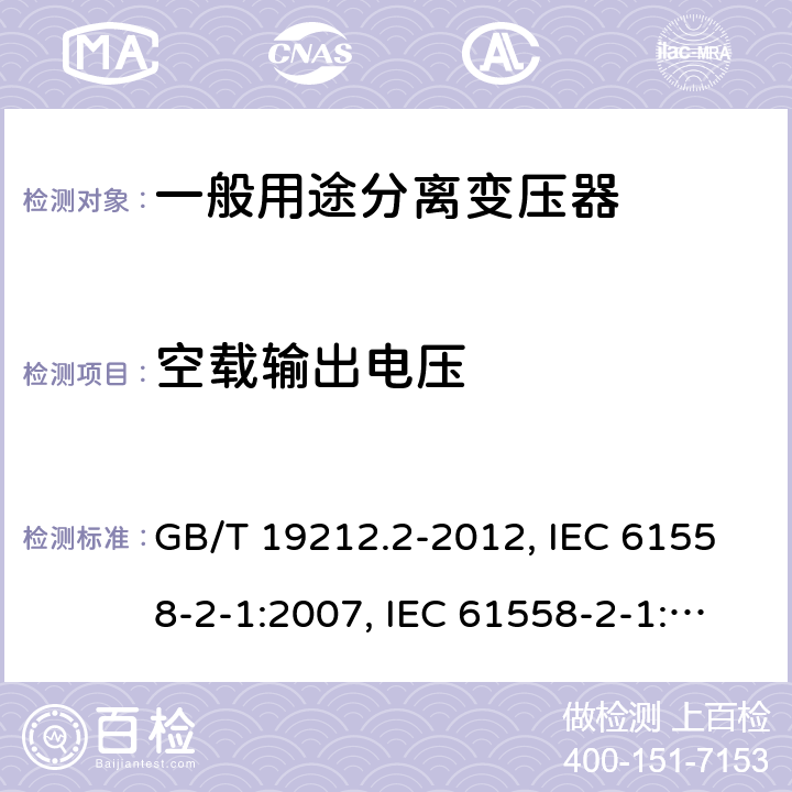 空载输出电压 电力变压器、电源、电抗器和类似产品的安全 第2部分：一般用途分离变压器和内装分离变压器的电源的特殊要求和试验 GB/T 19212.2-2012, IEC 61558-2-1:2007, IEC 61558-2-1:1997, BS/EN 61558-2-1:2007, JIS C 61558-2-1:2012 12