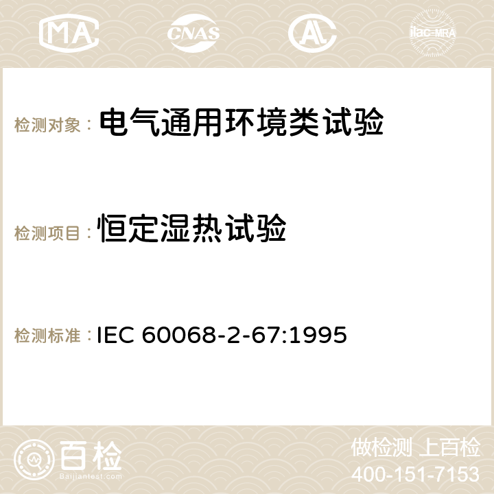 恒定湿热试验 环境试验 第2部分：试验方法试验Cy：恒定湿热主要用于元件的加速试验 IEC 60068-2-67:1995 全部条款