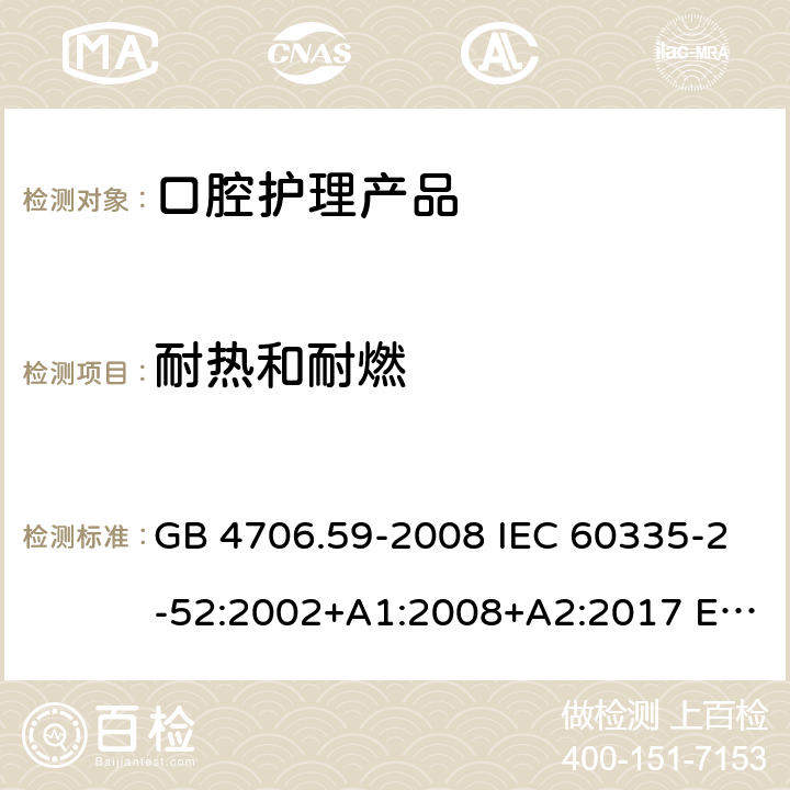 耐热和耐燃 家用和类似用途电器的安全 口腔卫生器具的特殊要求 GB 4706.59-2008 IEC 60335-2-52:2002+A1:2008+A2:2017 EN 60335-2-52:2003+A1:2008+A11:2010+A12:2019 BS EN 60335-2-52:2003+A1:2008+A11:2010+A12:2019 30