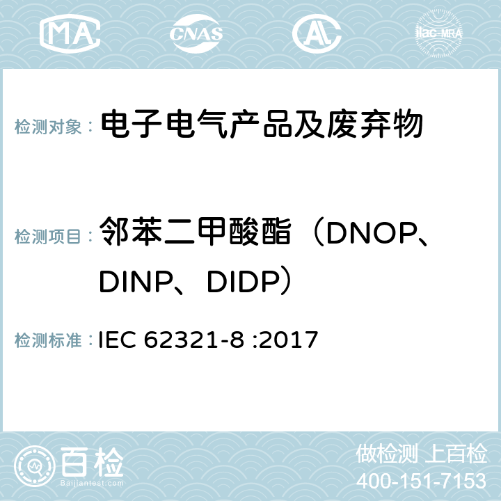 邻苯二甲酸酯（DNOP、DINP、DIDP） IEC 62321-8-2017 电化学产品中某些物质的测定 第8部分:气相色谱-质谱法测定聚合物中的邻苯二甲酸酯 气相色谱-质谱法 使用热解器/热解吸附件（Py-Td-Gc-Ms）的气相色谱-质谱法