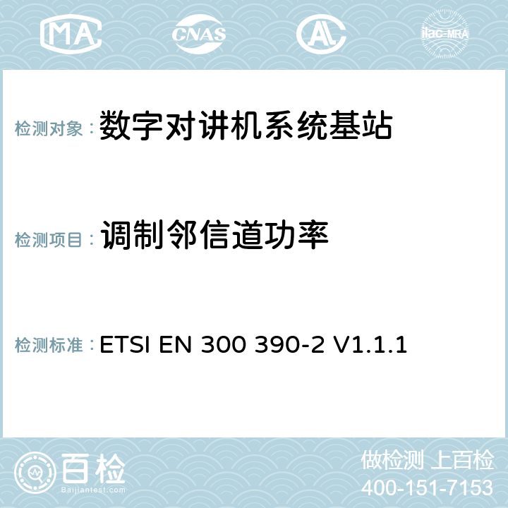 调制邻信道功率 《电磁兼容性与无线频谱特性(ERM)；陆地移动服务；采用一个整体天线的用于数据（及语音）传输的无线电设备；第2部分：欧洲协调标准，包含R&TTE指令条款3.2的基本要求》 ETSI EN 300 390-2 V1.1.1 5.2.3