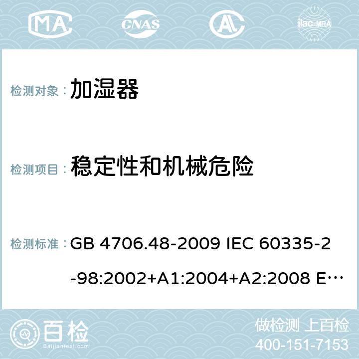 稳定性和机械危险 家用和类似用途电器的安全 加湿器的特殊要求 GB 4706.48-2009 IEC 60335-2-98:2002+A1:2004+A2:2008 EN 60335-2-98:2003+A1:2005+A2:2008+A11:2019 BS EN 60335-2-98:2003+A1:2005+A2:2008+A11:2019 20