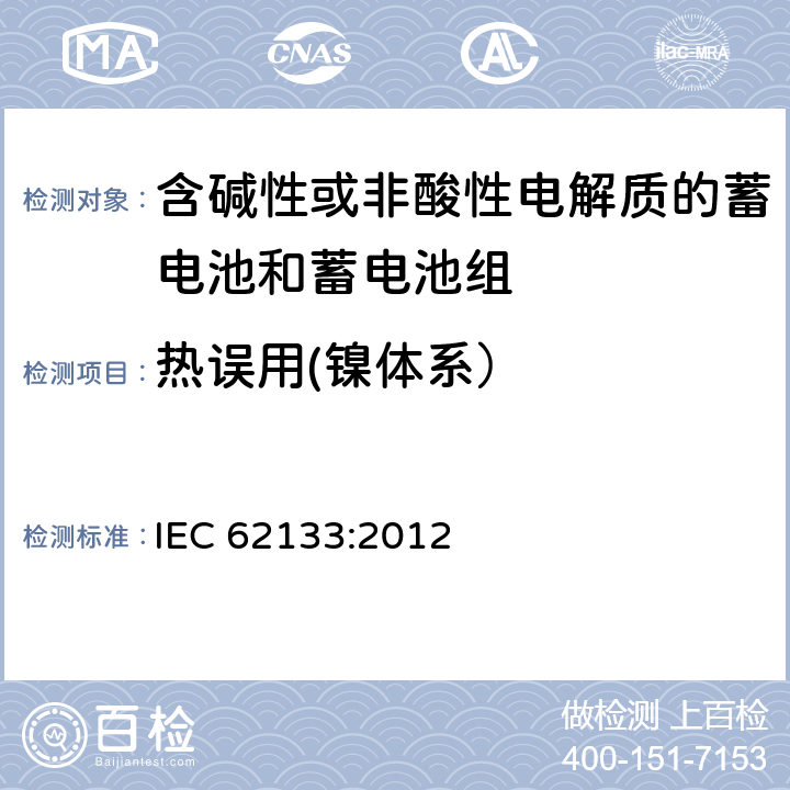 热误用(镍体系） 含碱性或其他非酸性电解质的蓄电池和蓄电池组 便携式密封蓄电池和蓄电池组的安全性要求 IEC 62133:2012 7.3.5