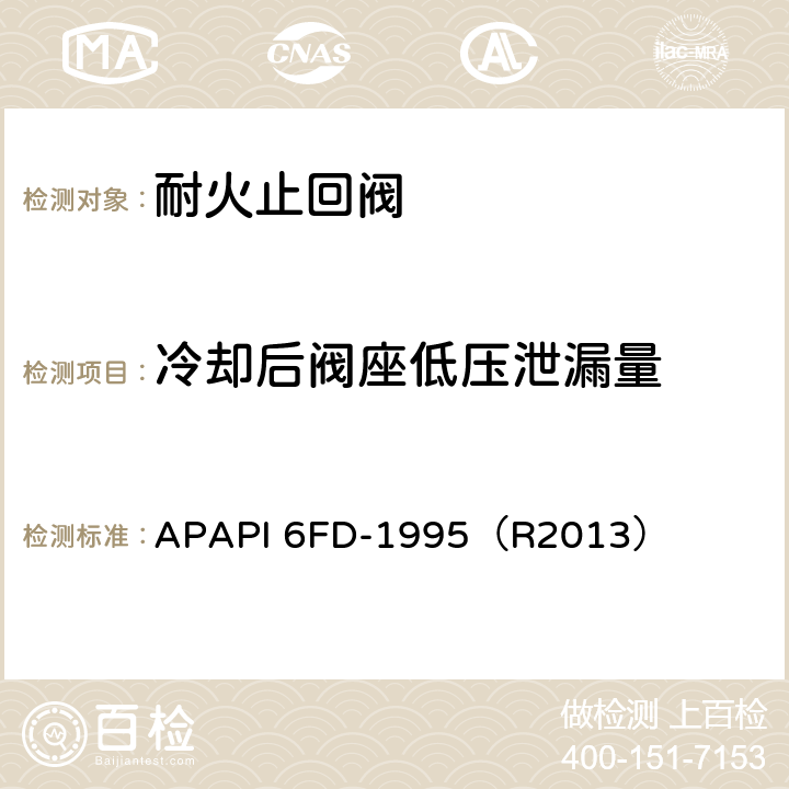 冷却后阀座低压泄漏量 APAPI 6FD-1995（R2013） 止回阀耐火试验规范  4.3
