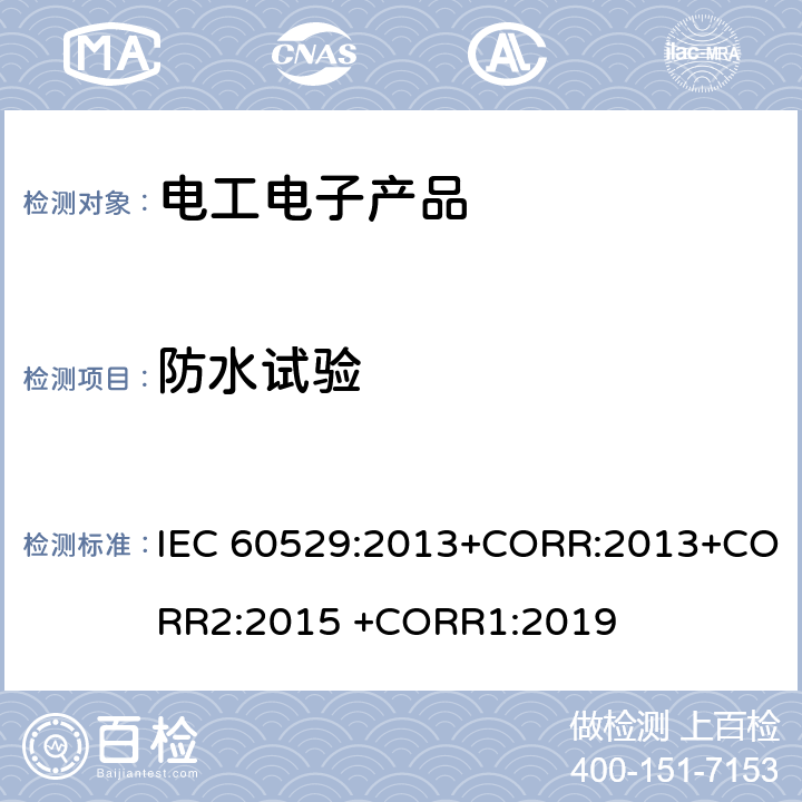 防水试验 外壳防护等级(IP 代码) IEC 60529:2013+CORR:2013+CORR2:2015 +CORR1:2019