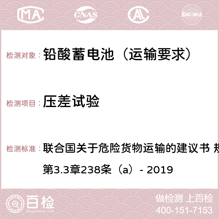 压差试验 联合国关于危险货物运输的建议书 规章范本 第21修订版第3.3章238条 联合国关于危险货物运输的建议书 规章范本 第21修订版第3.3章238条（a）- 2019 238（a）