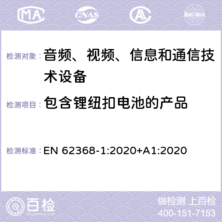 包含锂纽扣电池的产品 音频、视频、信息和通信技术设备第1部分：安全要求 EN 62368-1:2020+A1:2020 4.8