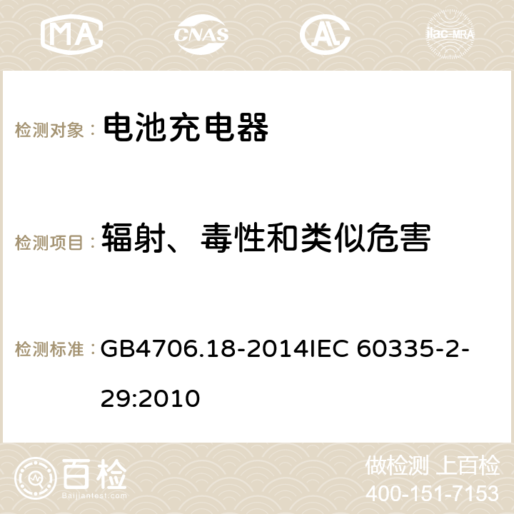 辐射、毒性和类似危害 家用和类似用途电器的安全 电池充电器的特殊要求 GB4706.18-2014
IEC 60335-2-29:2010 32