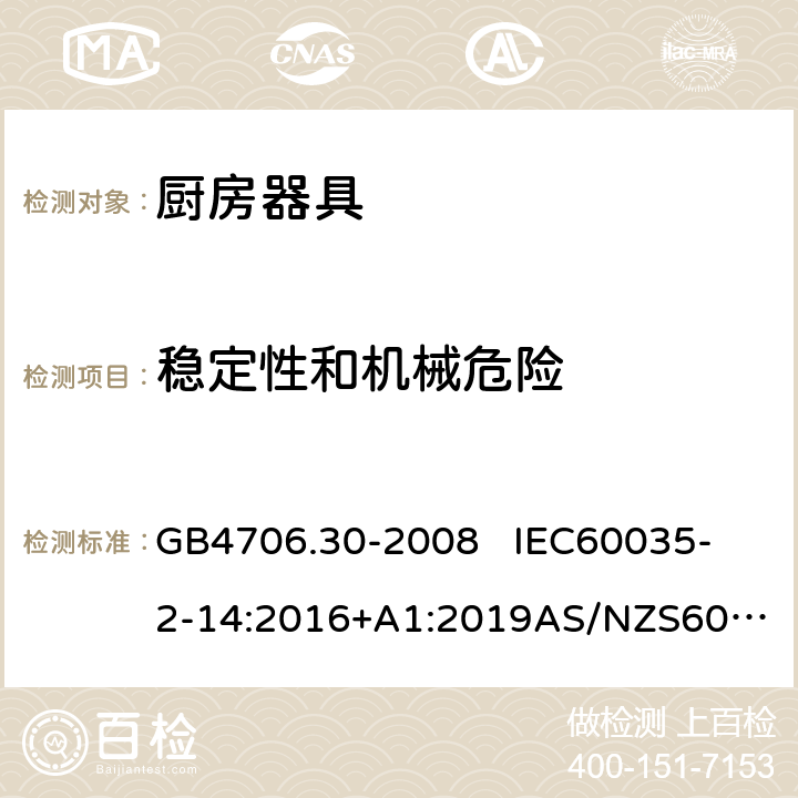 稳定性和机械危险 家用和类似用途电器的安全第2部分: 厨房器具的特殊要求 GB4706.30-2008 
IEC60035-2-14:2016+A1:2019
AS/NZS60335.2.14:2017EN 60335-2-14:2006+A1:2008+A11:2012+A12:2016 20