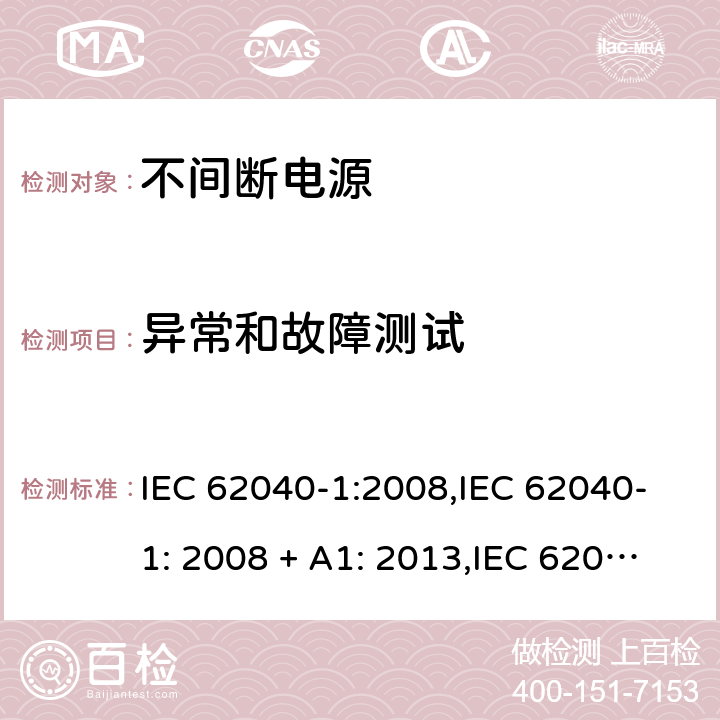 异常和故障测试 不间断电源设备(UPS) 第1部分：UPS的一般规定和安全要求 IEC 62040-1:2008,IEC 62040-1: 2008 + A1: 2013,IEC 62040-1: 2013,IEC 62040-1:2017,EN 62040-1:2008,EN 62040-1:2008 + A1: 2013 8.3 (5.3/参考标准)
