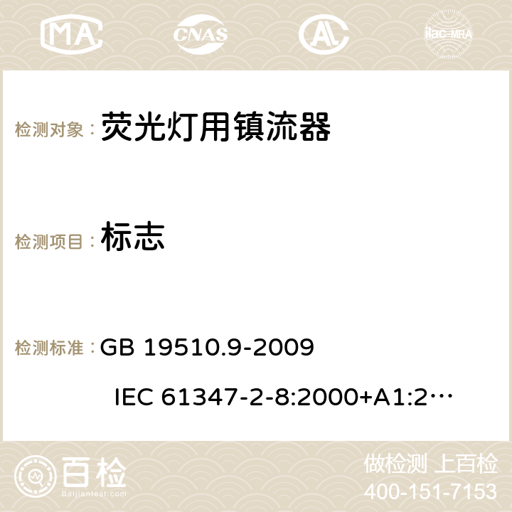 标志 灯的控制装置　第9部分:荧光灯用镇流器的特殊要求 GB 19510.9-2009 
IEC 61347-2-8:2000+A1:2006 
EN 61347-2-8:2001+A1:2006 
AS/NZS 61347-2-8:2003 7