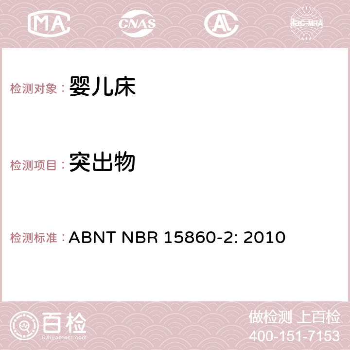 突出物 家用童床及折叠小床的测试方法 ABNT NBR 15860-2: 2010 5.9 突出物