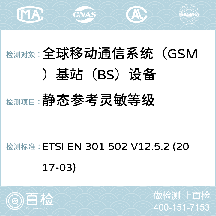 静态参考灵敏等级 BS设备；覆盖2014 全球移动通信系统（GSM)；基站（BS)设备；覆盖2014/53/EU指令3.2章节要求的谐调标准 ETSI EN 301 502 V12.5.2 (2017-03) 4.2.9