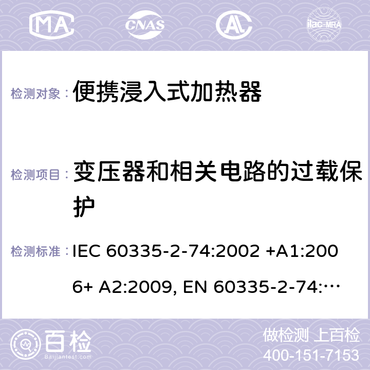 变压器和相关电路的过载保护 家用和类似用途电器的安全 第2-74部分：便携浸入式加热器的特殊要求 IEC 60335-2-74:2002 +A1:2006+ A2:2009, EN 60335-2-74:2003+ A1:2006+ A2: 2009, AS/NZS 60335.2.74:2005+A1: 2007+A2: 2010， GB 4706.77-2008 17