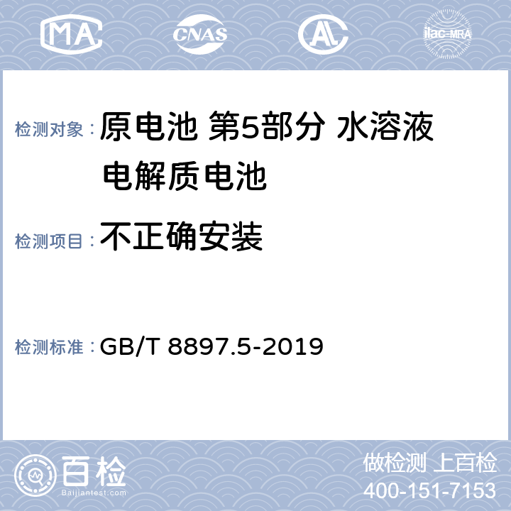 不正确安装 原电池 第5部分 水溶液电解质电池的安全要求 GB/T 8897.5-2019 6.3.2.1