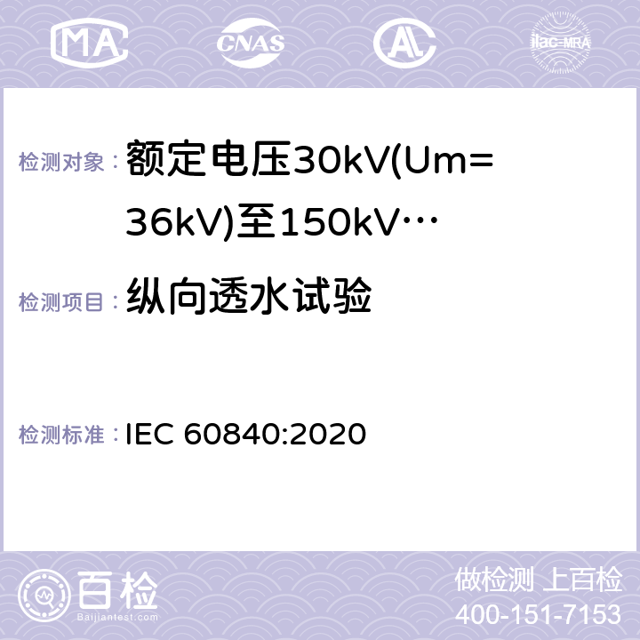 纵向透水试验 额定电压30kV(Um=36 kV)到150kV(Um=170 kV)挤包绝缘电力电缆及其附件 试验方法和要求 IEC 60840:2020 12.5.15