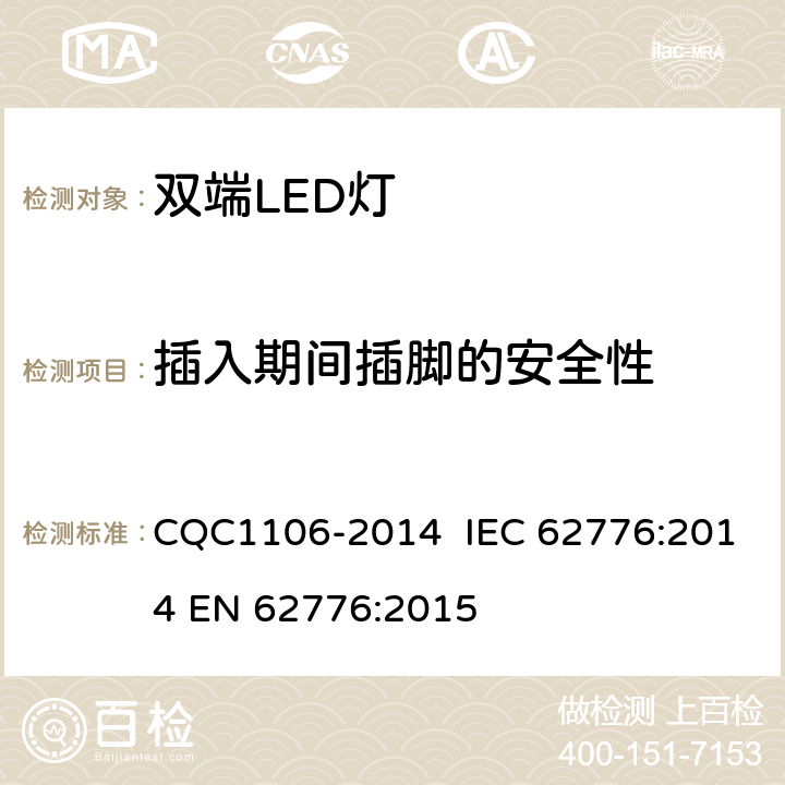 插入期間插腳的安全性 雙端LED燈（替換直管形熒光燈用） CQC1106-2014 IEC 62776:2014 EN 62776:2015 7
