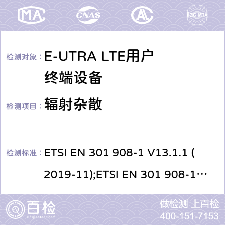 辐射杂散 IMT蜂窝网络; 涵盖2014/53/EU 3.2条指令协调标准要求; 第13部分：演进的通用陆地无线电接入（E-UTRA）用户设备（UE） ETSI EN 301 908-1 V13.1.1 (2019-11);ETSI EN 301 908-13 V13.1.1 (2019-11) AS/CA S042-1:2018,AS/CA S042-4:2018 5.3.3