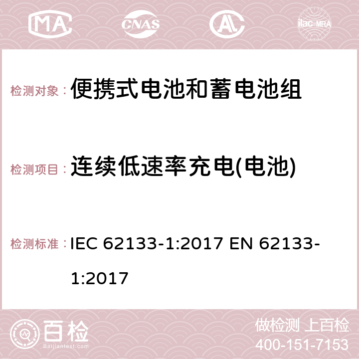 连续低速率充电(电池) 含碱性或其他非酸性电解质的蓄电池和蓄电池组 便携式密封蓄电池和蓄电池组的安全性要求第1部分：镍系统 IEC 62133-1:2017
 EN 62133-1:2017 7.2.1