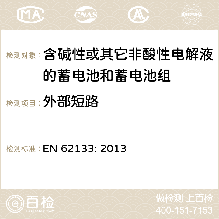 外部短路 含碱性或其它非酸性电解液的蓄电池和蓄电池组.便携式密封蓄电池和蓄电池组的安全要求 EN 62133: 2013 7.3.2