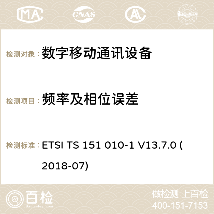 频率及相位误差 3GPPTS 51.010-1 12.8.0 数字蜂窝电信系统（Phase 2+）;移动台（MS）一致性规范; 第1部分：一致性规范（版本12） ETSI TS 151 010-1 V13.7.0 (2018-07) 13.1