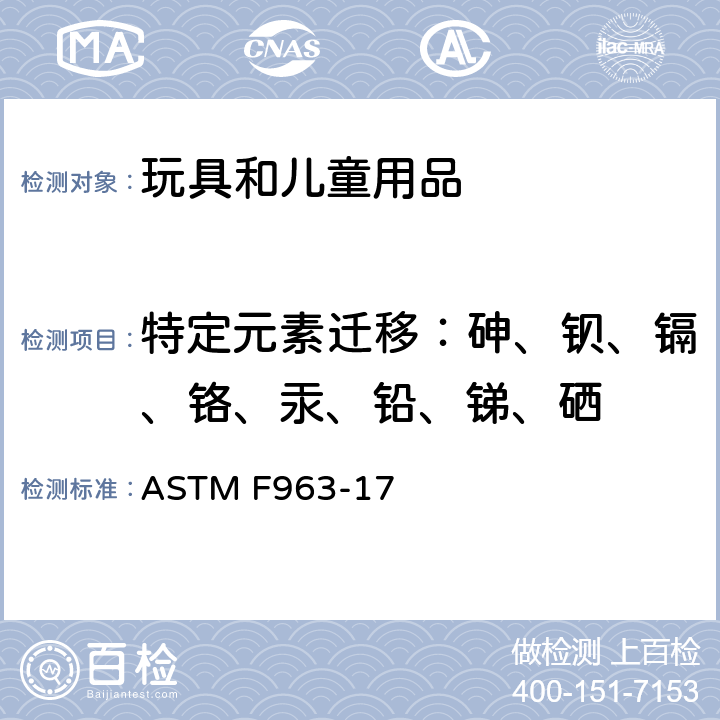特定元素迁移：砷、钡、镉、铬、汞、铅、锑、硒 标准消费者安全规范：玩具安全 ASTM F963-17 条款4.3.5 重金属 8.3重金属测试方法