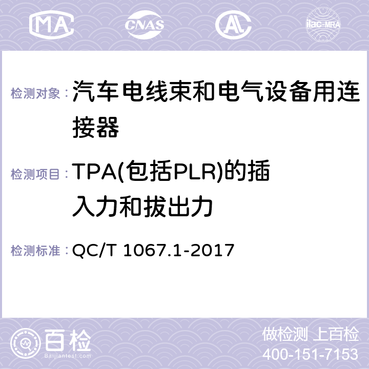 TPA(包括PLR)的插入力和拔出力 汽车电线束和电气设备用连接器 第1部分：定义、试验方法和一般性能要求 QC/T 1067.1-2017 4.15