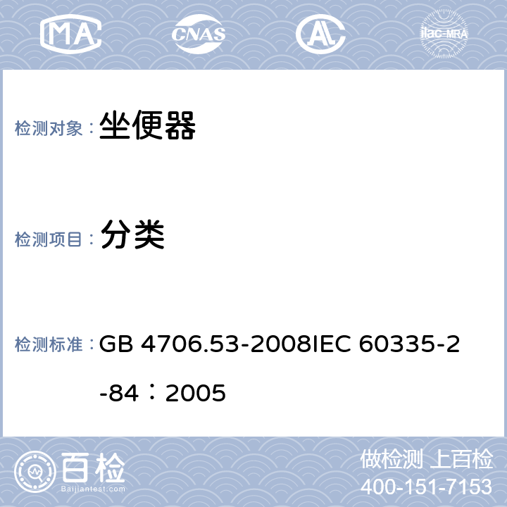 分类 家用和类似用电器的安全 坐便器的特殊要求 GB 4706.53-2008
IEC 60335-2-84：2005 6