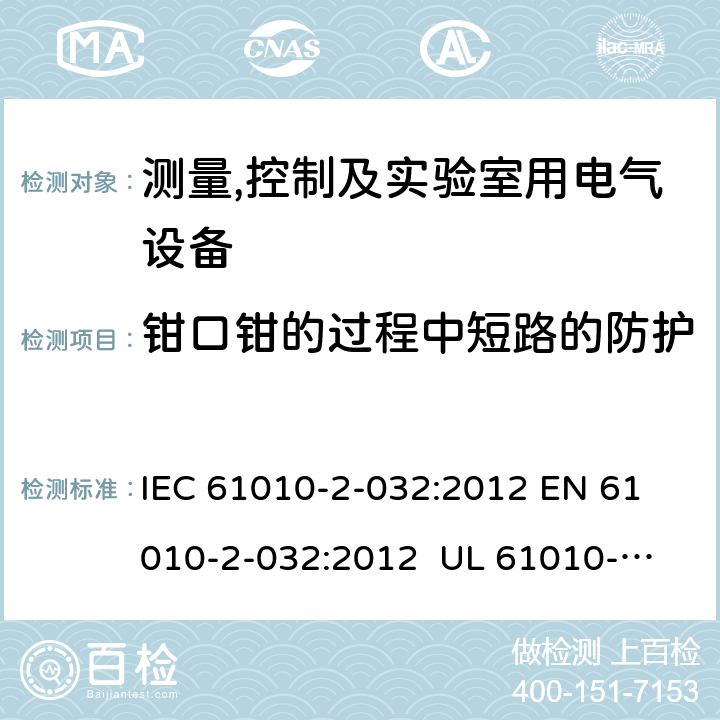 钳口钳的过程中短路的防护 测量、控制和实验室用电气设备的安全要求 第2-32部分：手持和手操作的用于电气测试测量的电流传感器的特殊要求 IEC 61010-2-032:2012 
EN 61010-2-032:2012 
UL 61010-2-032:2014
CAN/CSA-C22.2 NO. 61010-2-032:14 102.2