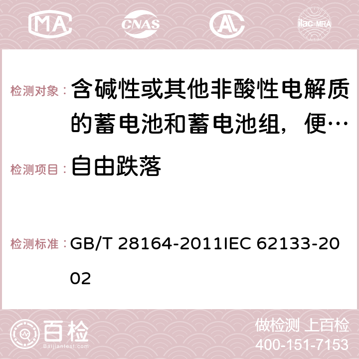 自由跌落 含碱性或其他非酸性电解质的蓄电池和蓄电池组，便携式密封蓄电池和蓄电池组的安全性要求 GB/T 28164-2011IEC 62133-2002 4.3.3