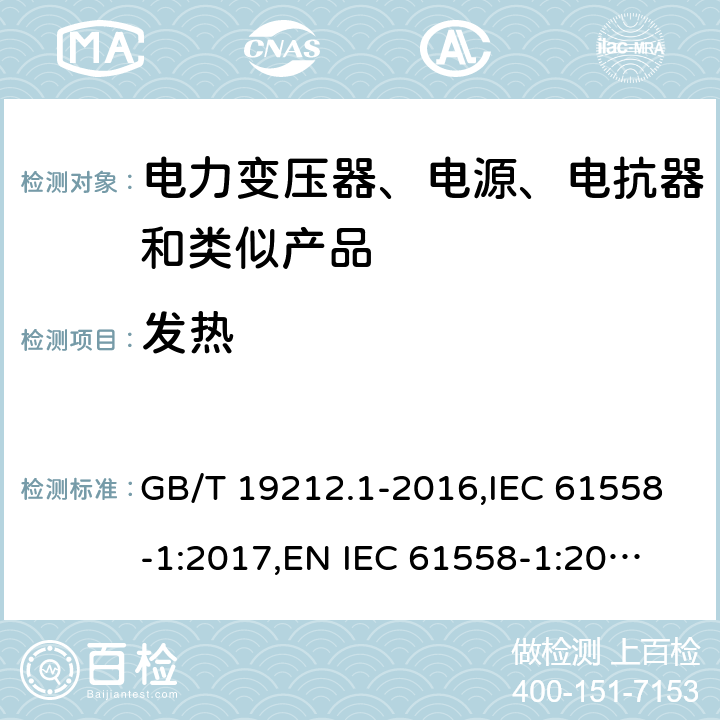 发热 电力变压器、电源、电抗器和类似产品的安全 第1部分：通用要求和试验 GB/T 19212.1-2016,IEC 61558-1:2017,
EN IEC 61558-1:2019,
AS/NZS 61558.1:2018. 14