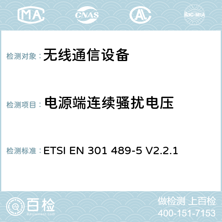 電源端連續騷擾電壓 電磁兼容性和無線電頻譜事項（ERM)；無線通信設備與服務電磁兼容性標準無線通信設備電磁兼容性要求和測量方法 第5部分:個人陸地移動無線電設備（PMR）與輔助設備（語音和非語音）的特定狀況 ETSI EN 301 489-5 V2.2.1 7.1