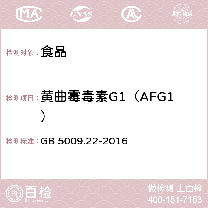 黄曲霉毒素G1（AFG1） 食品安全国家标准 食品中黄曲霉毒素B族和G族的测定 GB 5009.22-2016