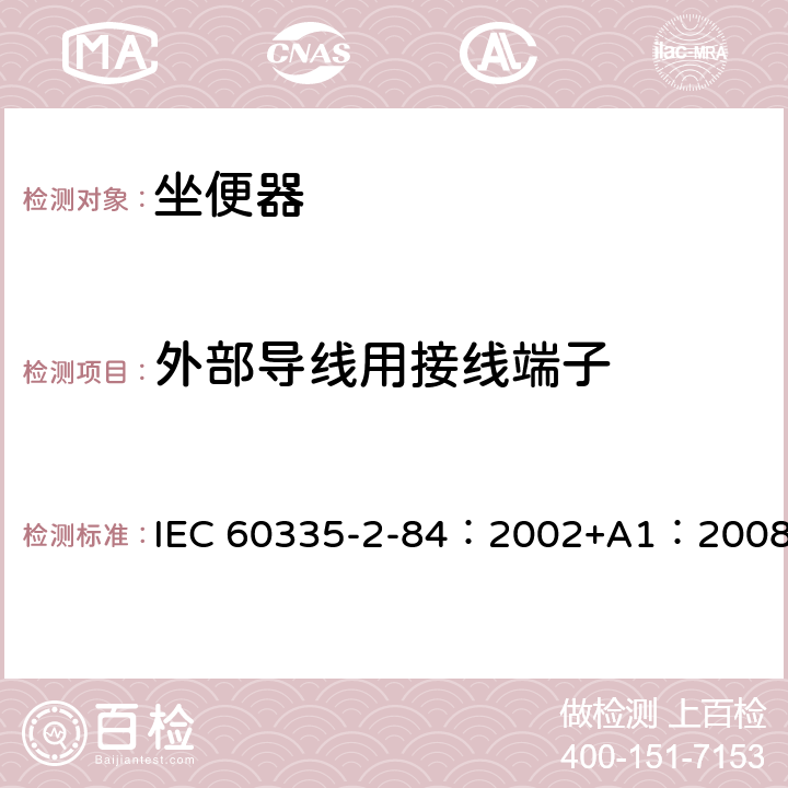 外部导线用接线端子 家用和类似用途电器的安全 第2-84部分：坐便器的特殊要求 IEC 60335-2-84：2002+A1：2008 26