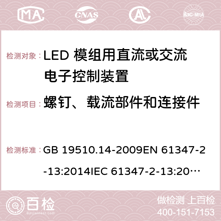 螺钉、载流部件和连接件 灯的控制装置 第14部分：LED模块用直流或交流电子控制装置的特殊要求 GB 19510.14-2009
EN 61347-2-13:2014
IEC 61347-2-13:2014
IEC 61347-2-13:2014+A1:2016
AS/NZS 61347.2.13:2018 19