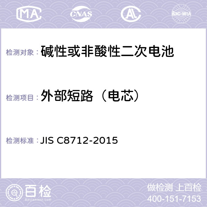 外部短路（电芯） 便携设备用密封蓄电池和蓄电池组的安全要求,电器设备的技术标准（锂离子二次电池） JIS C8712-2015 8.3.1