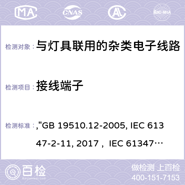 接线端子 灯的控制装置 第12部分:与灯具联用的杂类电子线路的特殊要求,"GB 19510.12-2005, IEC 61347-2-11:2001/AMD1:2017 , IEC 61347-2-11:2001 BS/EN 61347-2-11:2001/A1:2019, AS/NZS 61347.2.11: 2003, JIS C 8147-2-11:2005 " 9