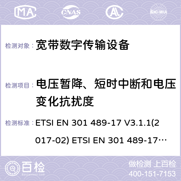 电压暂降、短时中断和电压变化抗扰度 射频产品电磁兼容标准 第17部分宽带数字传输系统特定条件要求 ETSI EN 301 489-17 V3.1.1(2017-02) ETSI EN 301 489-17 V3.2.0 (2017-03) ,ETSI EN 301 489-17 3.2.2(2019-12),ETSI EN 301 489-17 3.2.4(2020-09) 9.7