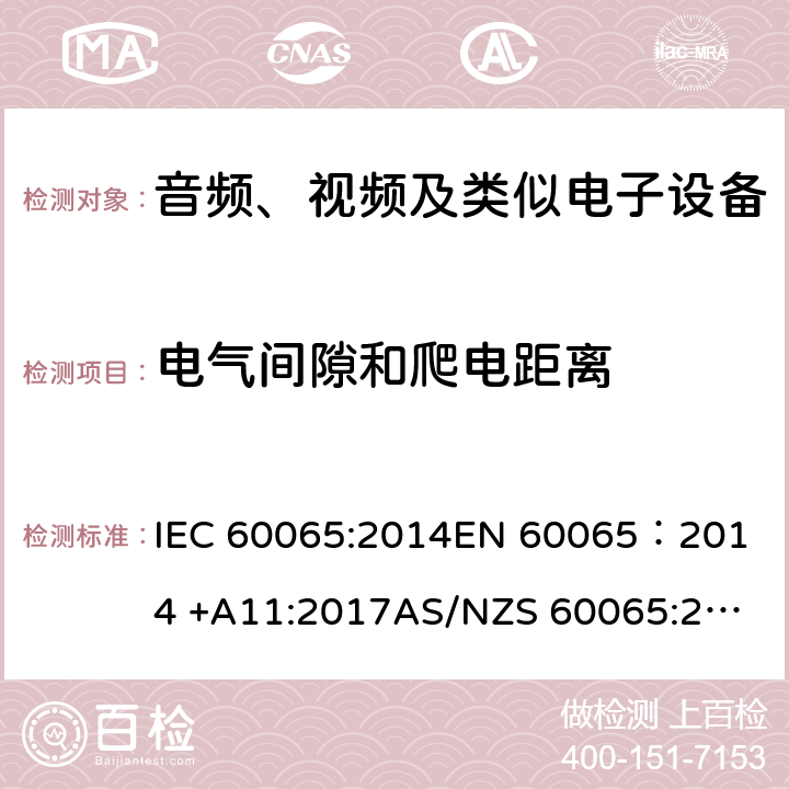 电气间隙和爬电距离 音频、视频及类似电子设备安全要求 IEC 60065:2014
EN 60065：2014 +A11:2017
AS/NZS 60065:2018
GB 8898-2011 13