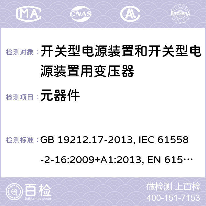 元器件 电源电压为1 100V及以下的变压器、电抗器、电源装置和类似产品的安全 第17部分：开关型电源装置和开关型电源装置用变压器的特殊要求和试验 GB 19212.17-2013, IEC 61558-2-16:2009+A1:2013, EN 61558-2-16:2009+A1:2013, AS/NZS 61558.2.16:2010+A1:2010+A2:2012+A3:2014 20