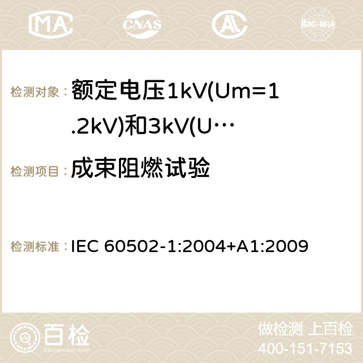 成束阻燃试验 额定电压1kV(Um=1.2kV)到30kV(Um=36kV)挤包绝缘电力电缆及附件 第1部分: 额定电压1kV(Um=1.2kV)和3kV(Um=3.6kV) IEC 60502-1:2004+A1:2009 18.14.2