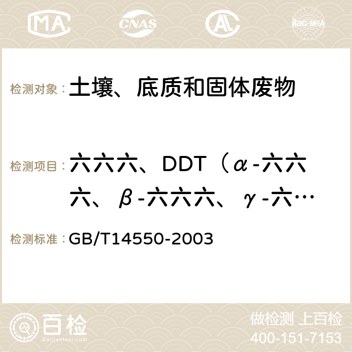 六六六、DDT（α-六六六、β-六六六、γ-六六六、δ-六六六、PP'-DDE、OP'-DDT、PP'-DDD、PP'-DDT） GB/T 14550-2003 土壤中六六六和滴滴涕测定的气相色谱法