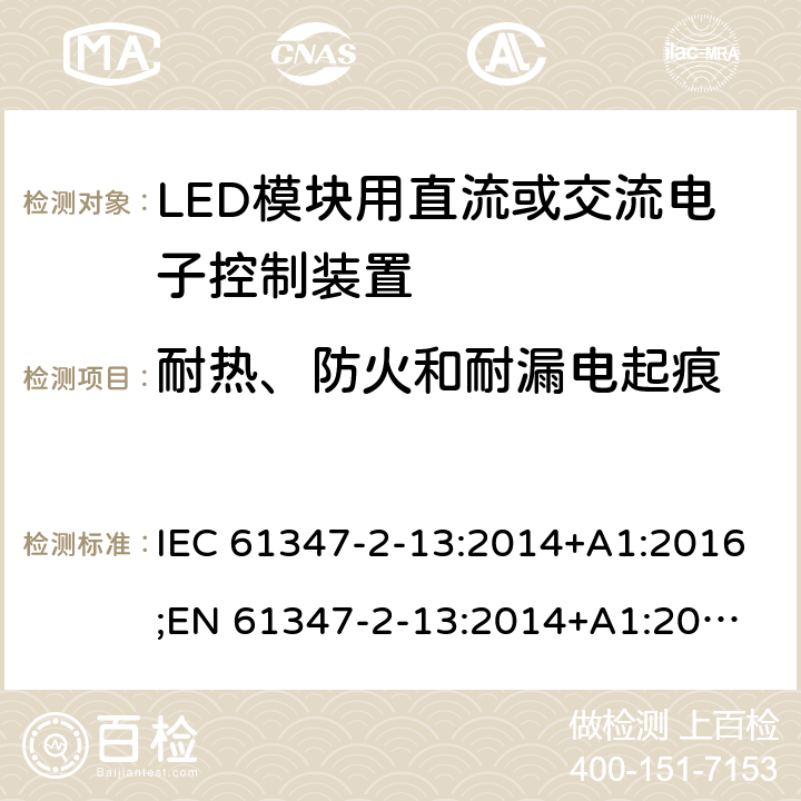 耐热、防火和耐漏电起痕 灯的控制装置 第14部分：LED模块用直流或交流电子控制装置的特殊要求 IEC 61347-2-13:2014+A1:2016;
EN 61347-2-13:2014+A1:2017; 
AS/NZS IEC 61347-2-13:2013 19