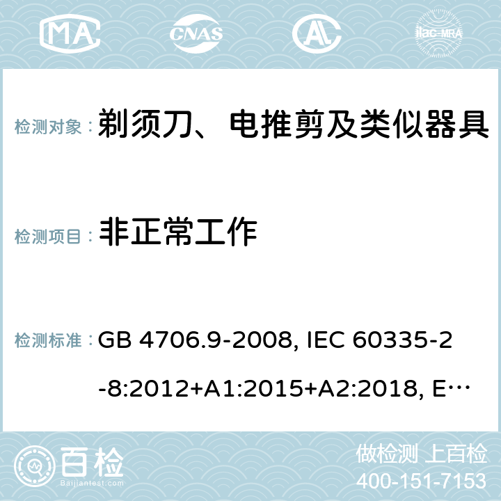 非正常工作 家用和类似用途电器的安全 剃须刀、电推剪及类似器具的特殊要求 GB 4706.9-2008, IEC 60335-2-8:2012+A1:2015+A2:2018, EN 60335-2-8:2015+A1:2016, AS/ZNS60335.2.8:2013+A1:2017 19