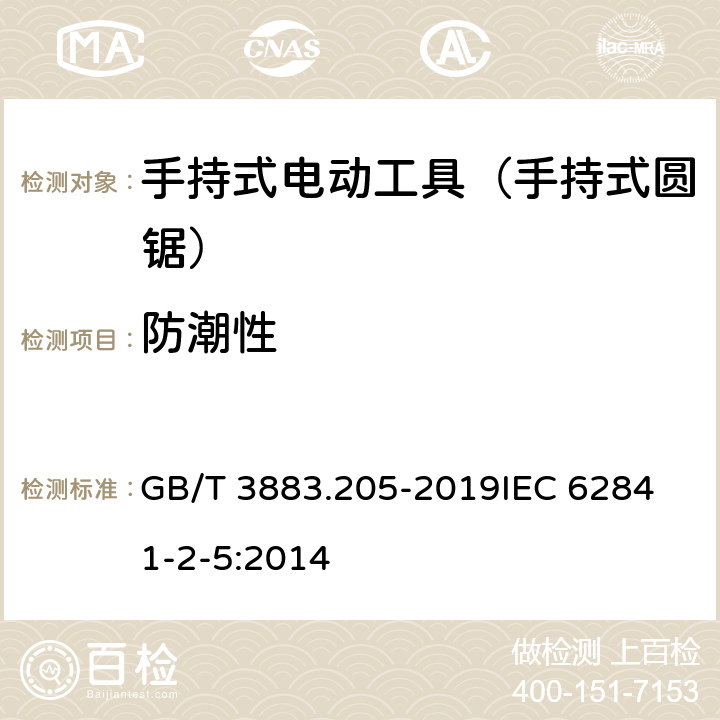 防潮性 手持式、可移式电动工具和园林工具的安全 第205部分：手持式圆锯的专用要求 GB/T 3883.205-2019
IEC 62841-2-5:2014 第14章