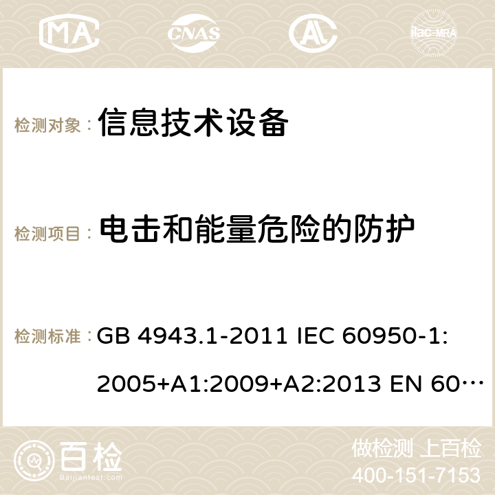 电击和能量危险的防护 信息技术设备 安全 第1部分:通用要求 GB 4943.1-2011 IEC 60950-1:2005+A1:2009+A2:2013 EN 60950-1:2006+A11:2009+A1:2010+A12:2011+A2:2013 2.1