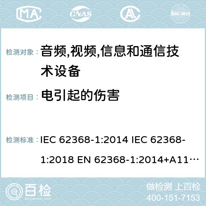 电引起的伤害 音频/视频、信息技术和通信技术设备 第1 部分：安全要求 IEC 62368-1:2014 IEC 62368-1:2018 EN 62368-1:2014+A11:2017 UL 62368-1:2014 AS/NZS 62368.1:2018, EN IEC 62368‑1:2020+A11:2020 5