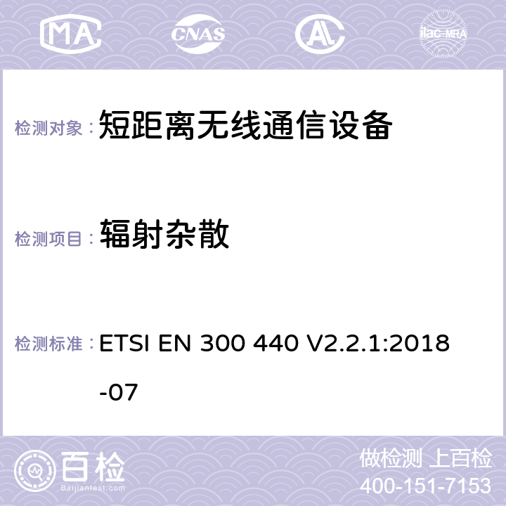 辐射杂散 电磁兼容性与无线频谱特性(ERM)；短距离设备(SRD)；1GHz至40GHz 范围内的射频设备第1 部分：技术要求及测量方法 ETSI EN 300 440 V2.2.1:2018-07